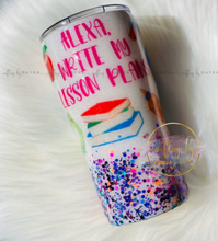 Load image into Gallery viewer, MTO { Alexa, Write My Lesson Plans} Tumbler - Choose Your Style
